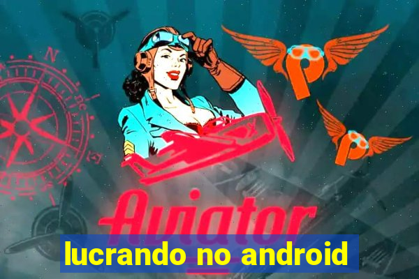 lucrando no android